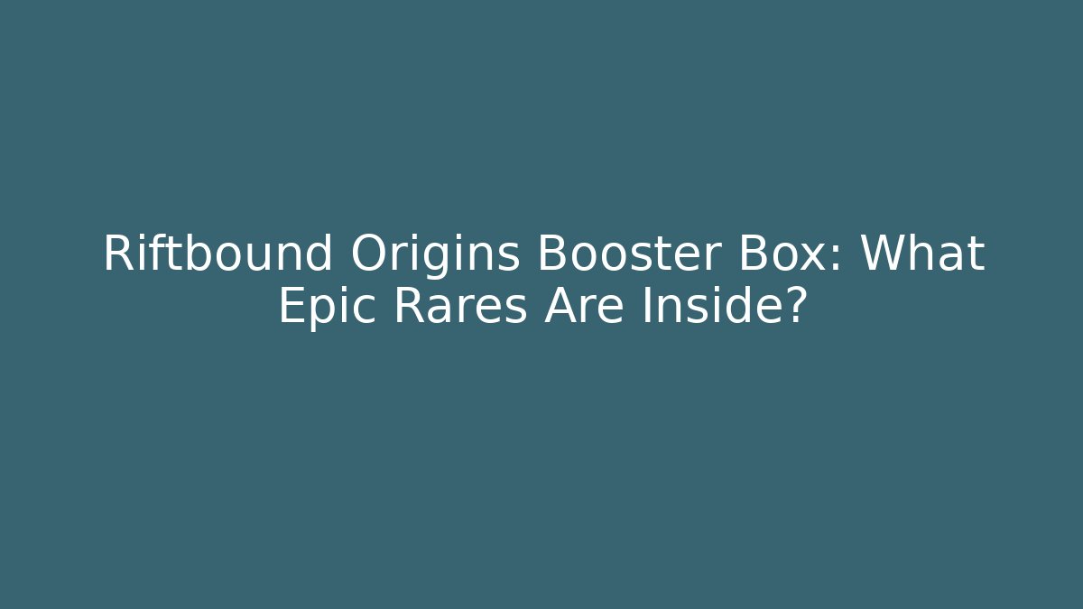 Riftbound Origins Booster Box: What Epic Rares Are Inside?