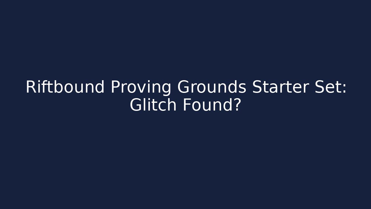 Riftbound Proving Grounds Starter Set: Glitch Found?