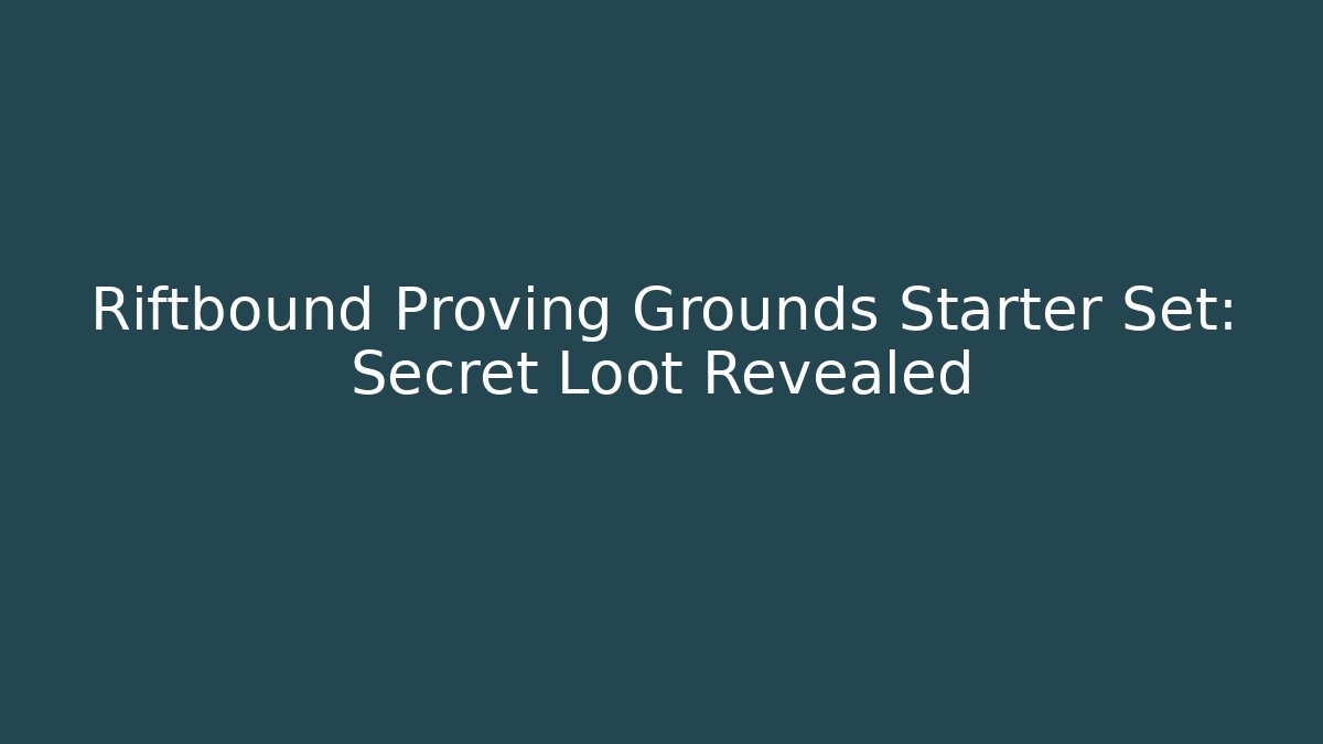 Riftbound Proving Grounds Starter Set: Secret Loot Revealed