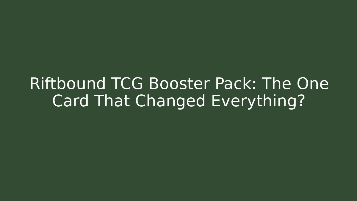 Riftbound TCG Booster Pack: The One Card That Changed Everything?