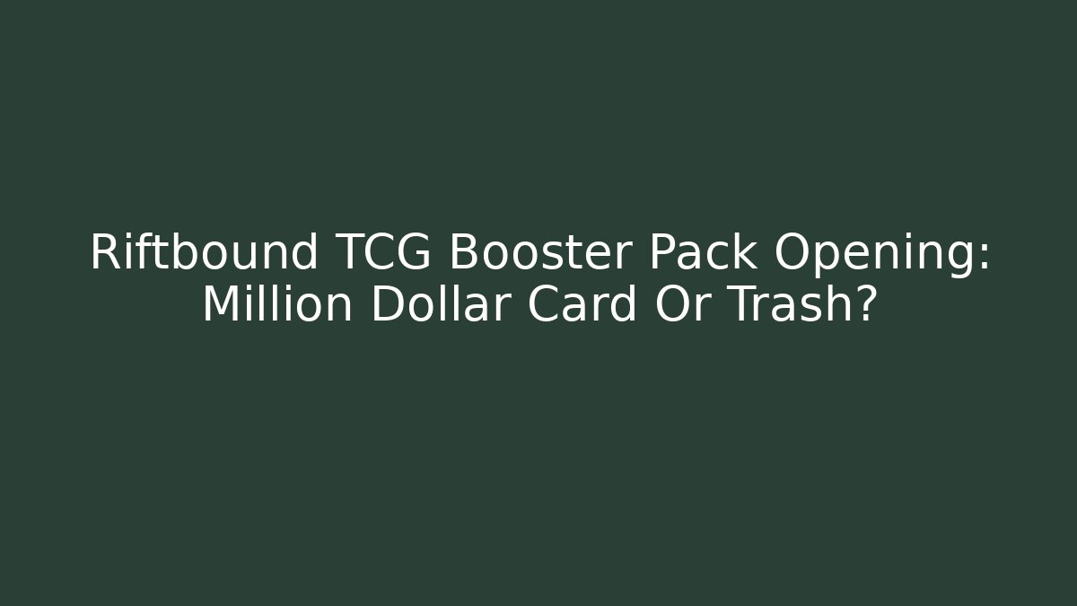Riftbound TCG Booster Pack Opening: Million Dollar Card Or Trash?