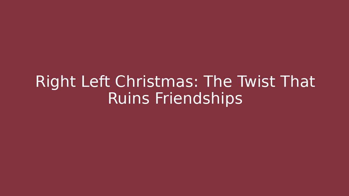 Right Left Christmas: The Twist That Ruins Friendships