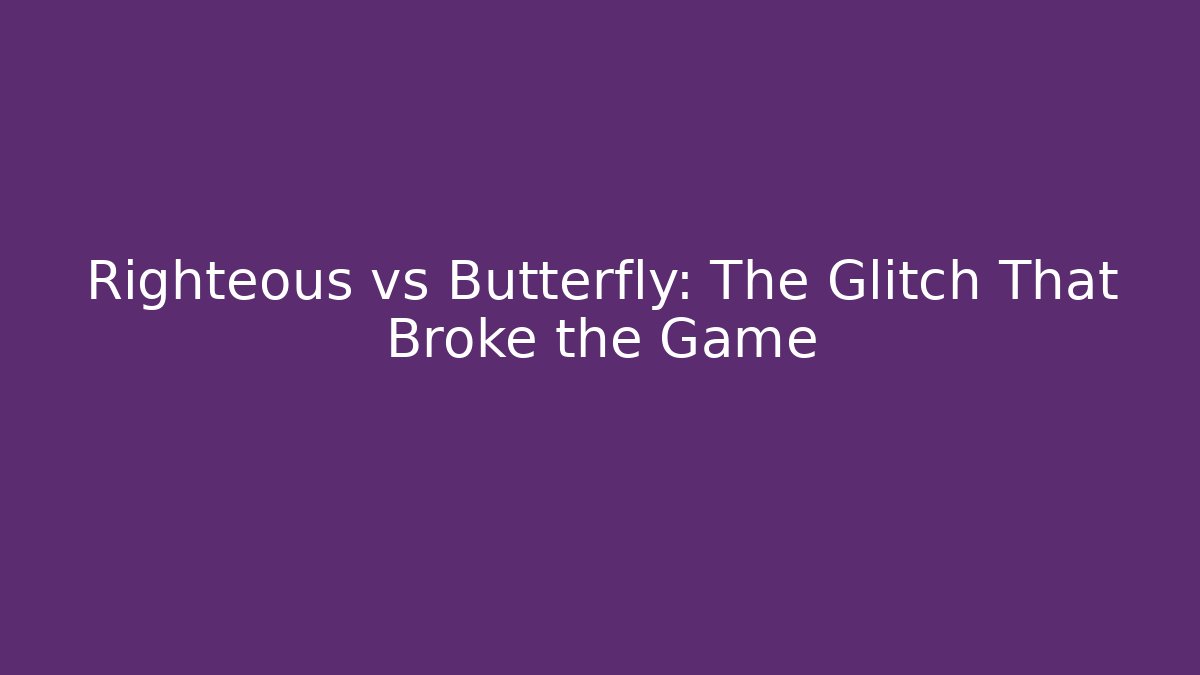 Righteous vs Butterfly: The Glitch That Broke the Game