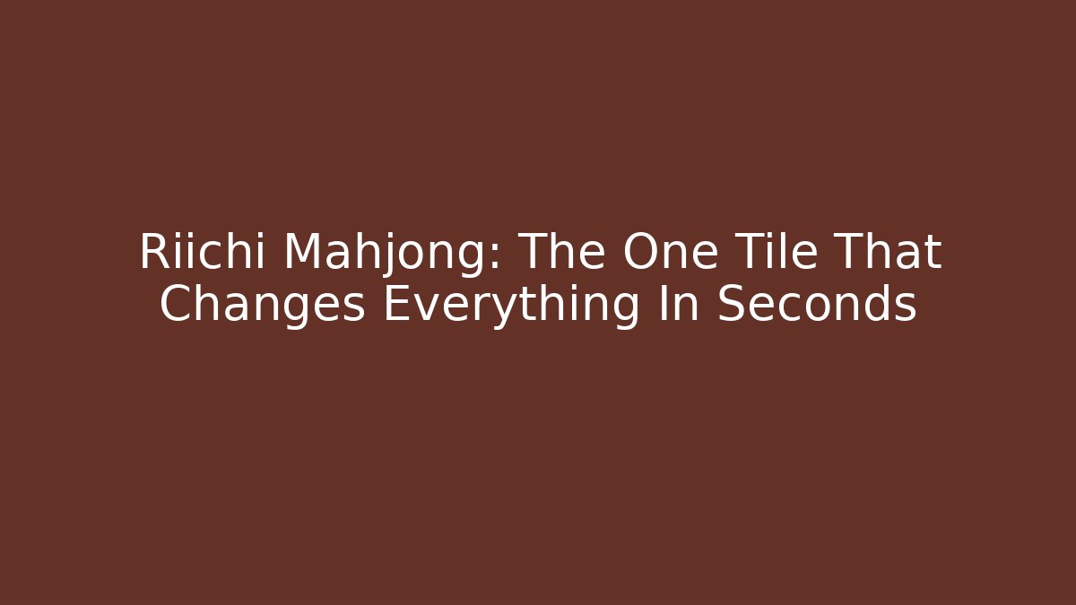 Riichi Mahjong: The One Tile That Changes Everything In Seconds