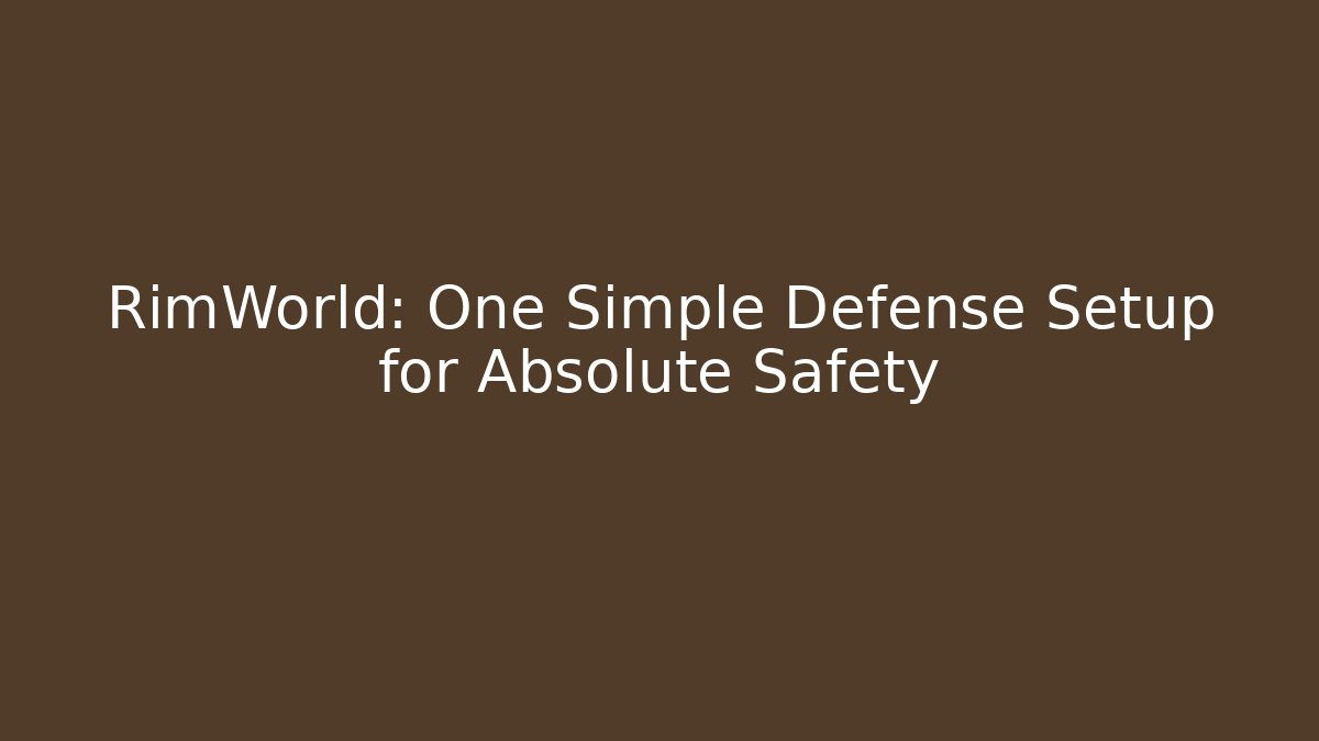 RimWorld: One Simple Defense Setup for Absolute Safety