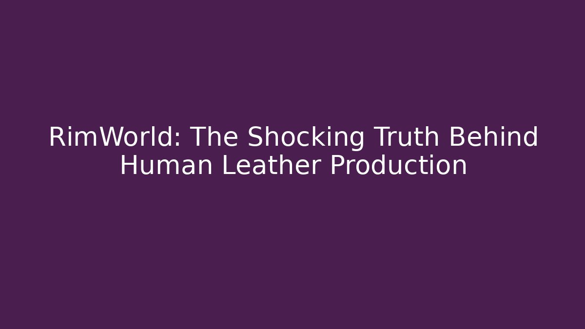 RimWorld: The Shocking Truth Behind Human Leather Production