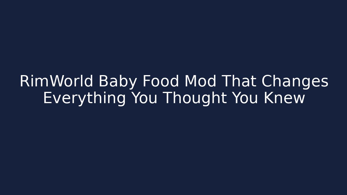 RimWorld Baby Food Mod That Changes Everything You Thought You Knew