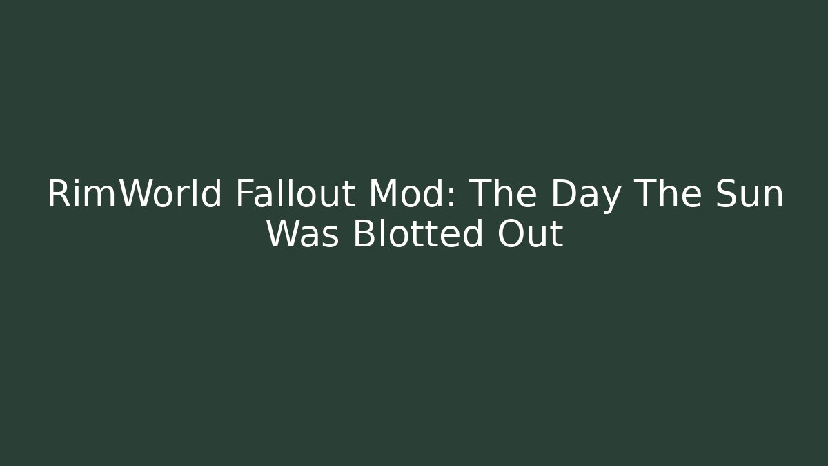 RimWorld Fallout Mod: The Day The Sun Was Blotted Out