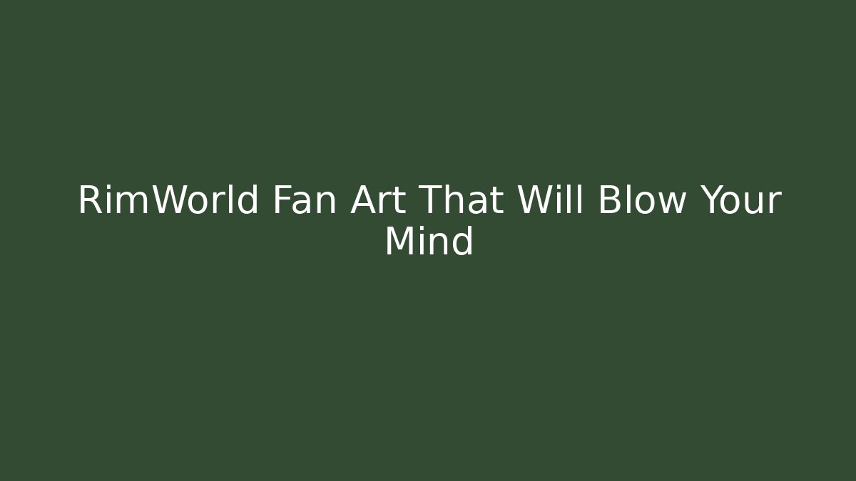 RimWorld Fan Art That Will Blow Your Mind