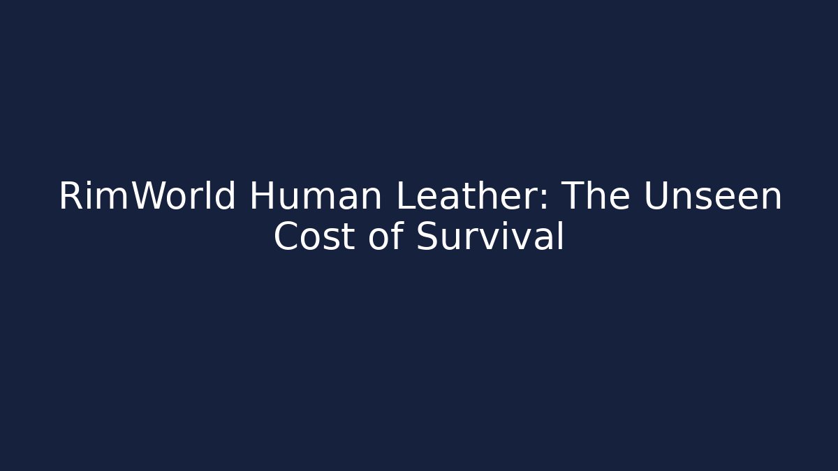 RimWorld Human Leather: The Unseen Cost of Survival
