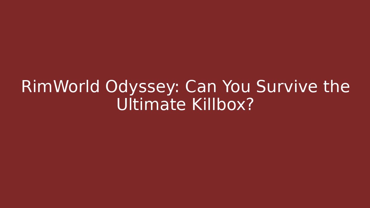 RimWorld Odyssey: Can You Survive the Ultimate Killbox? - Método de Aprovação