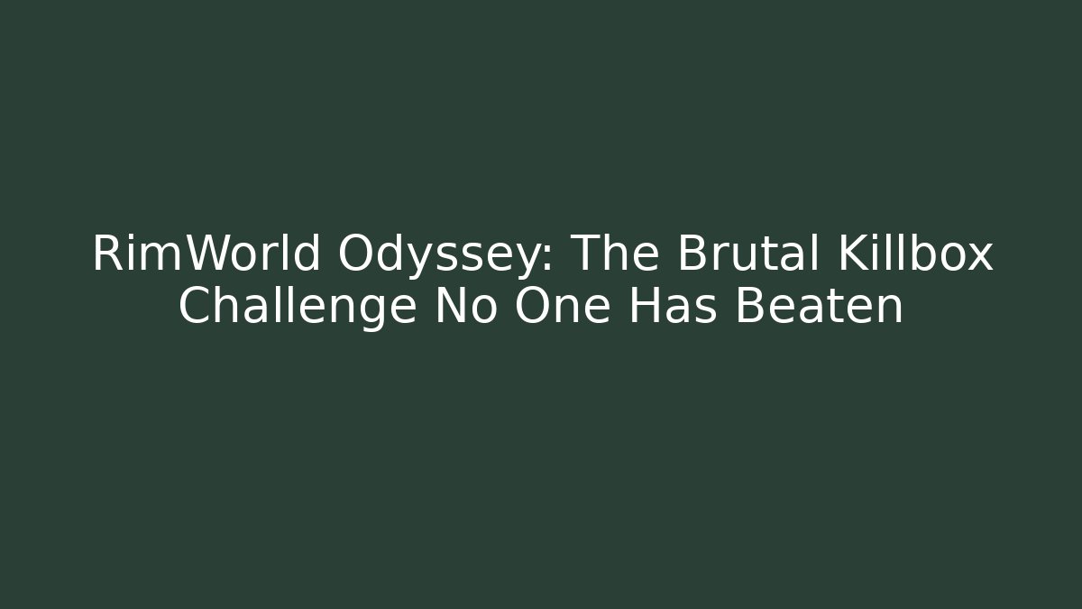 RimWorld Odyssey: The Brutal Killbox Challenge No One Has Beaten