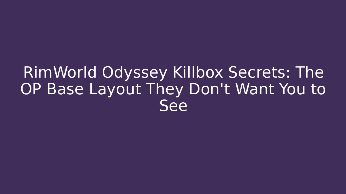 RimWorld Odyssey Killbox Secrets: The OP Base Layout They Don't Want You to See