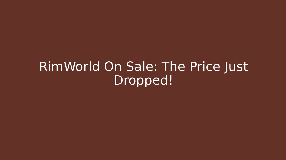 RimWorld On Sale: The Price Just Dropped!