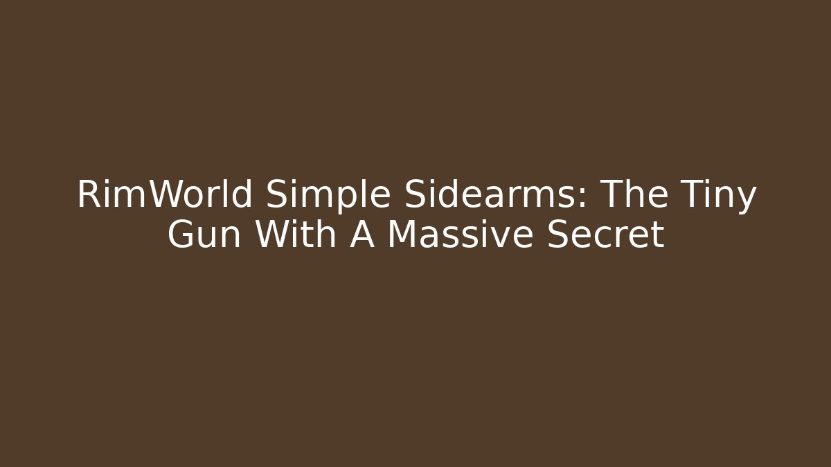 RimWorld Simple Sidearms: The Tiny Gun With A Massive Secret