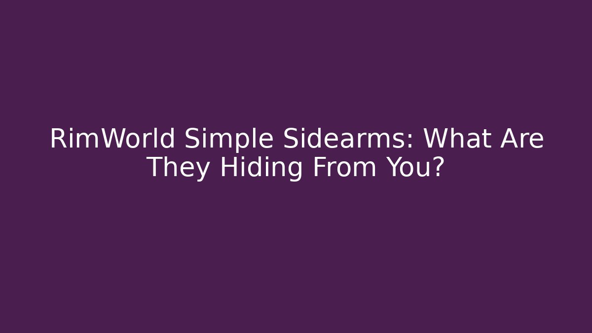 RimWorld Simple Sidearms: What Are They Hiding From You?