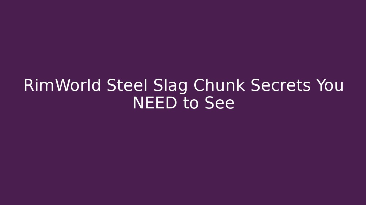 RimWorld Steel Slag Chunk Secrets You NEED to See