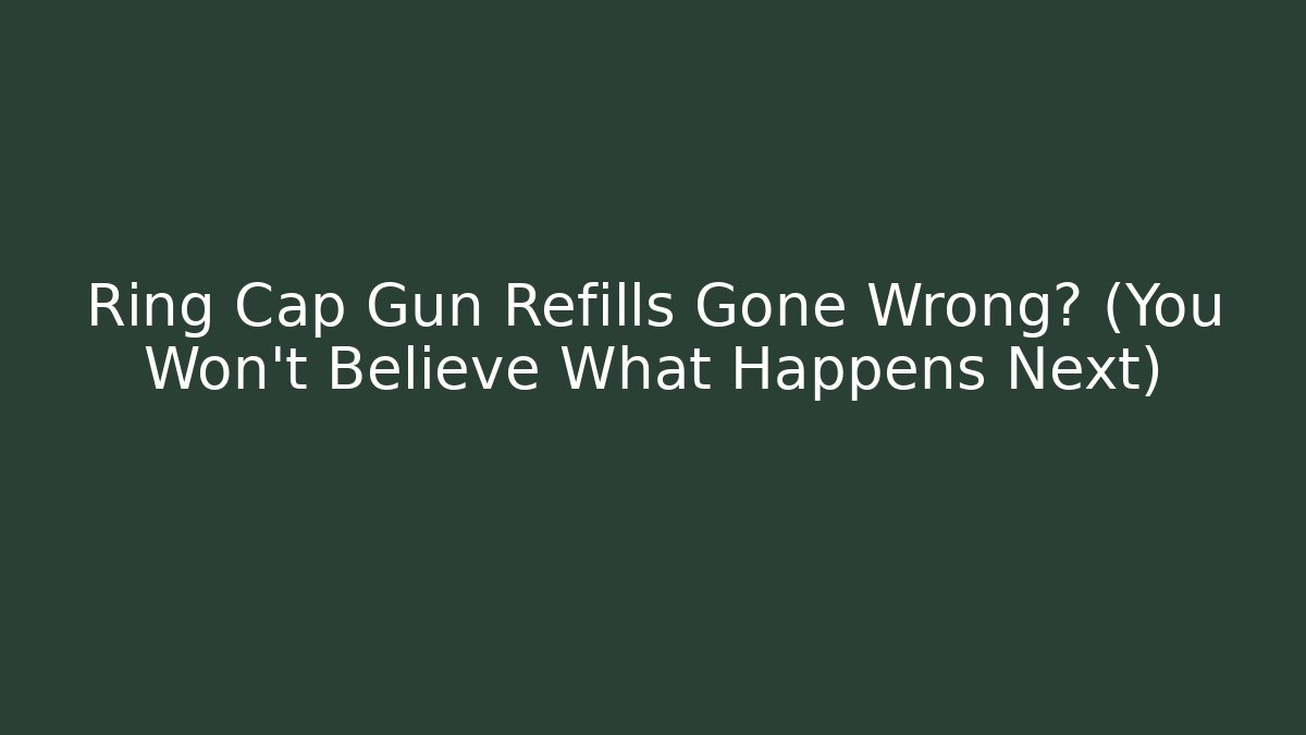 Ring Cap Gun Refills Gone Wrong? (You Won’t Believe What Happens Next)