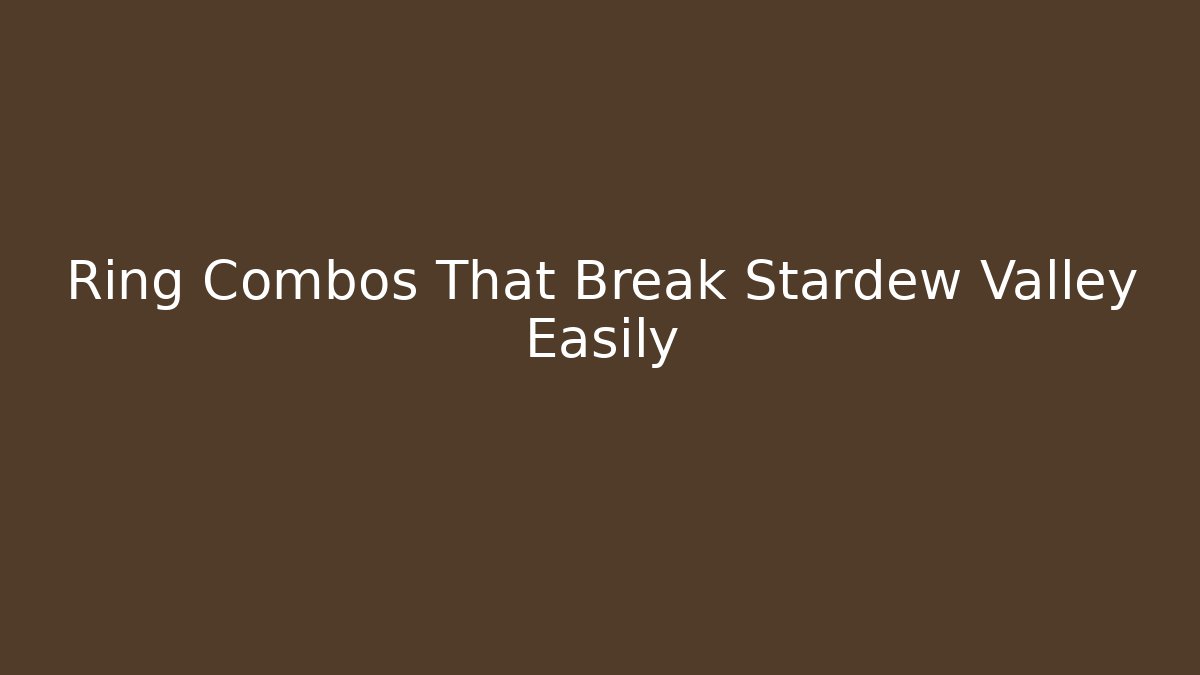Ring Combos That Break Stardew Valley Easily