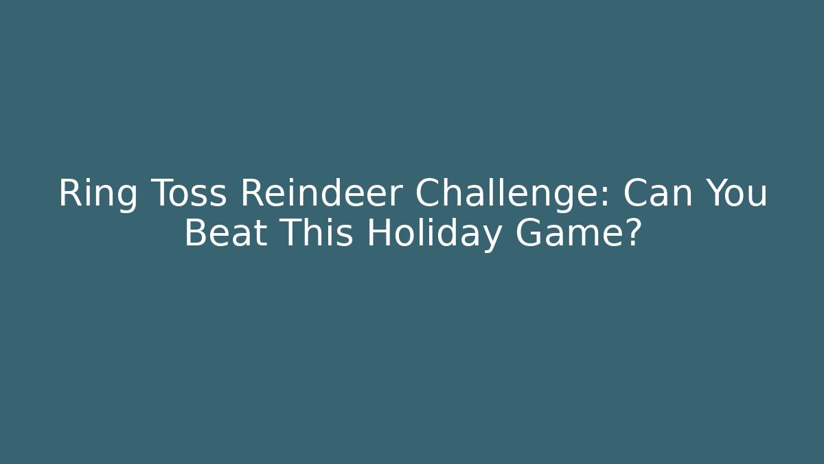 Ring Toss Reindeer Challenge: Can You Beat This Holiday Game?