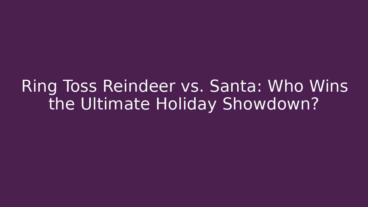 Ring Toss Reindeer vs. Santa: Who Wins the Ultimate Holiday Showdown?