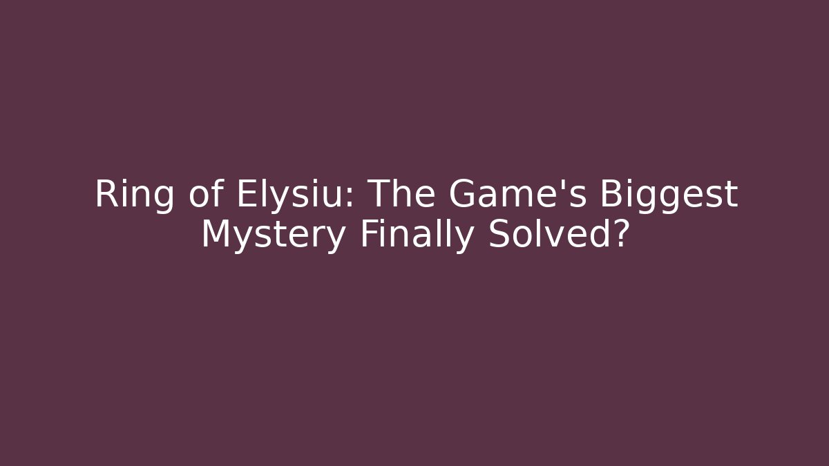 Ring of Elysiu: The Game's Biggest Mystery Finally Solved?