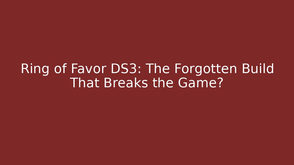 Ring of Favor DS3: The Forgotten Build That Breaks the Game?