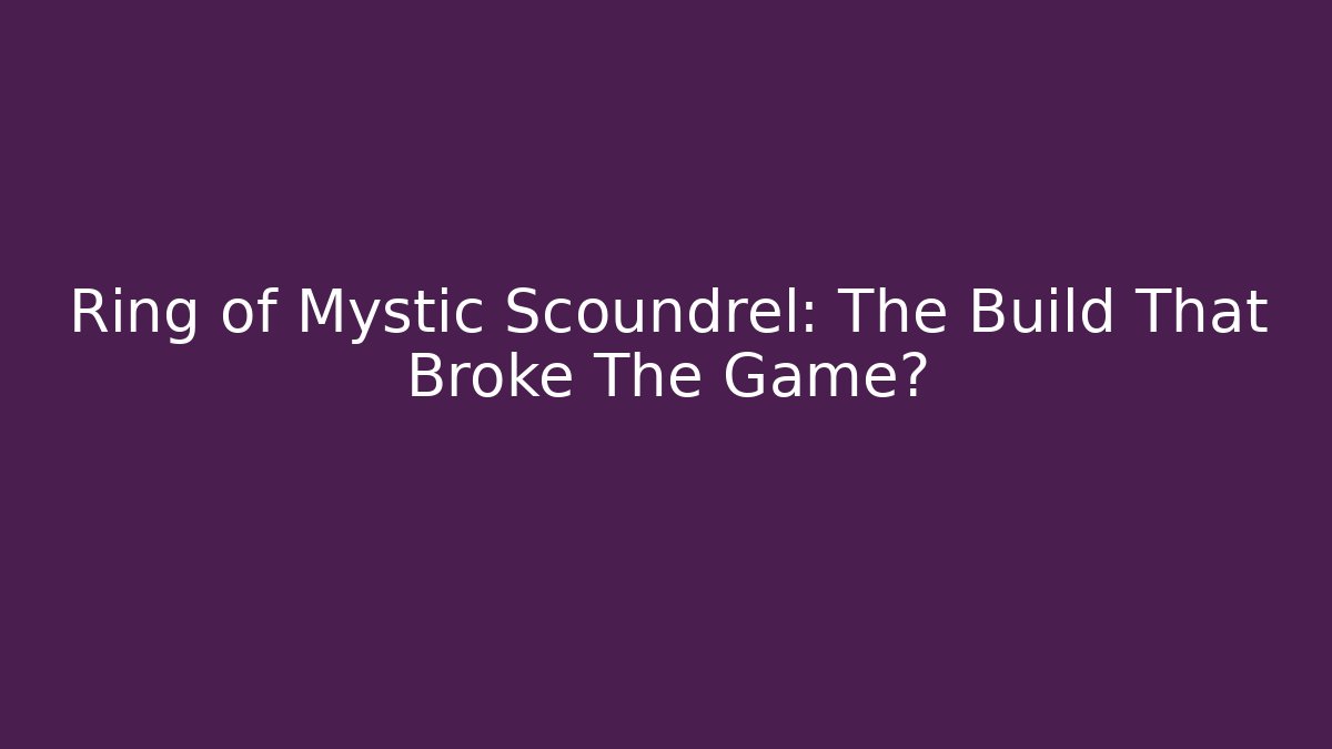 Ring of Mystic Scoundrel: The Build That Broke The Game?