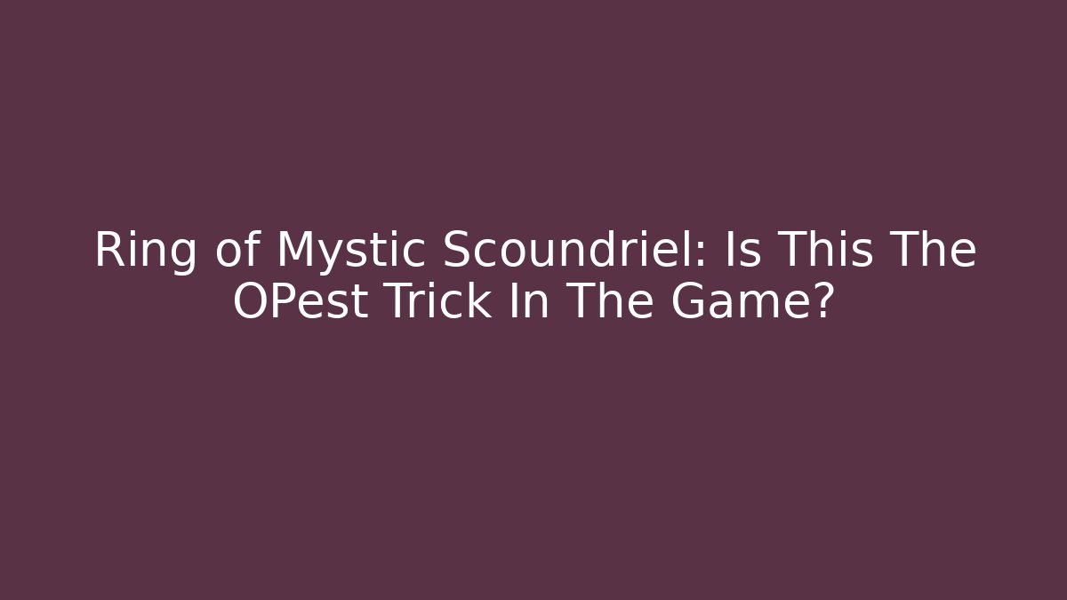 Ring of Mystic Scoundriel: Is This The OPest Trick In The Game?