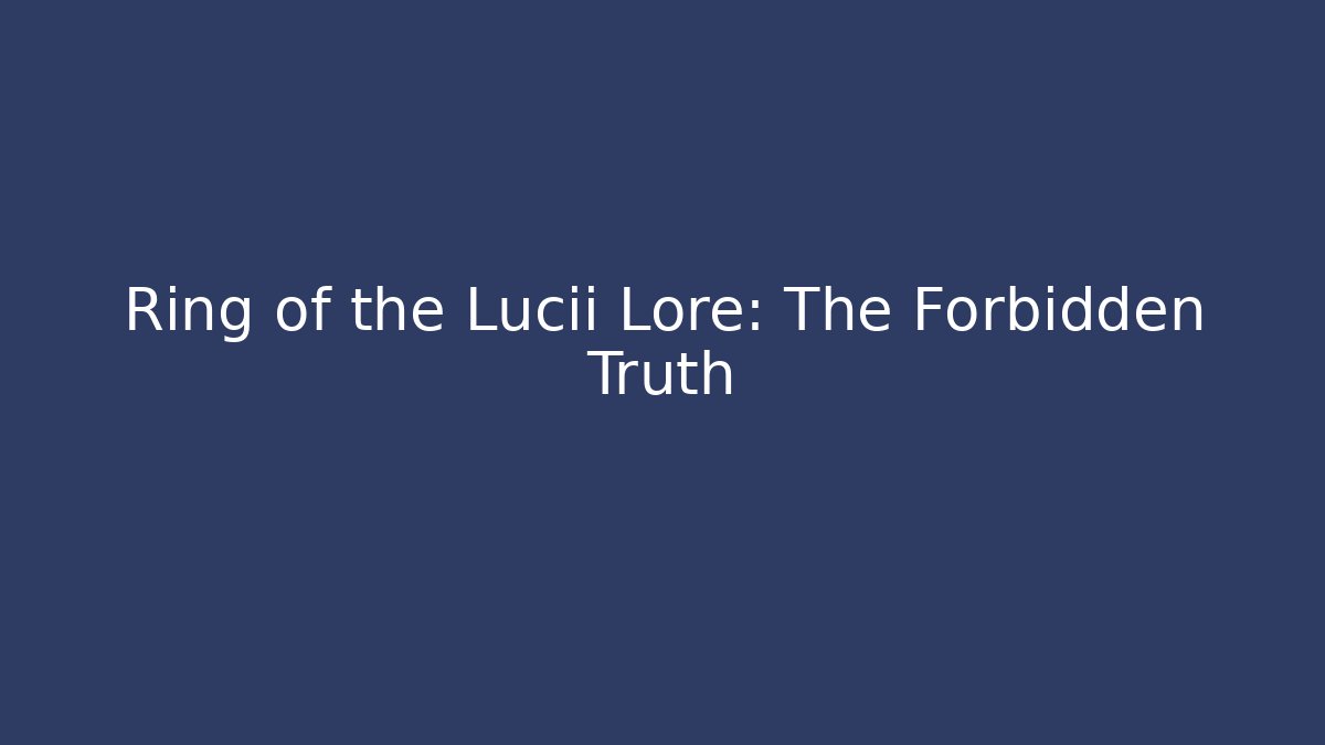 Ring of the Lucii Lore: The Forbidden Truth