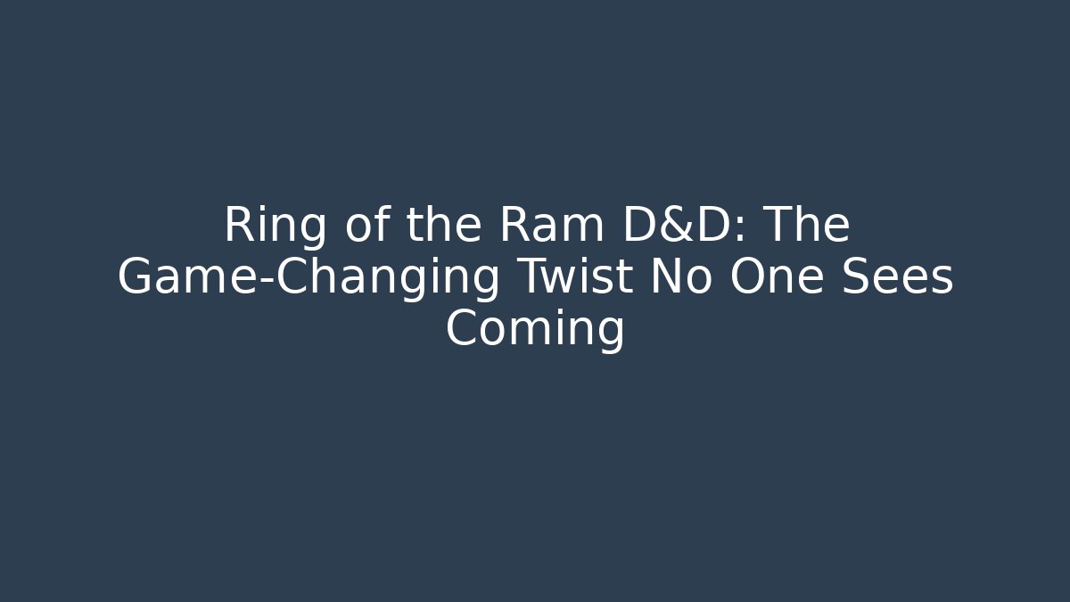 Ring of the Ram D&D: The Game-Changing Twist No One Sees Coming
