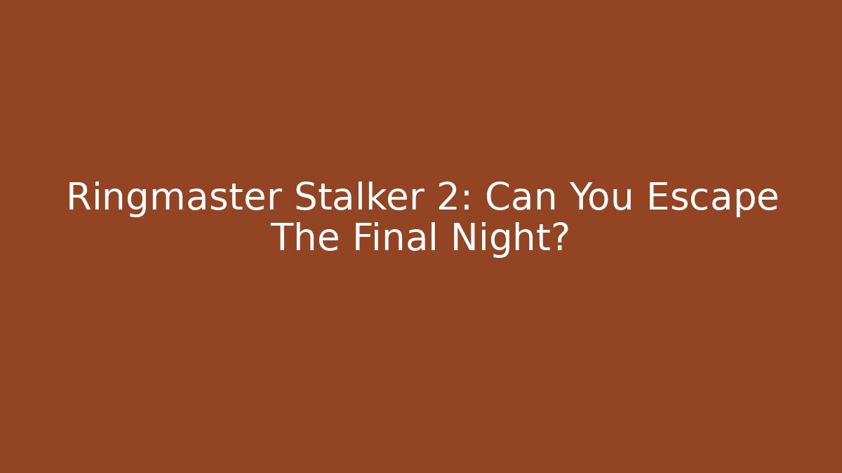 Ringmaster Stalker 2: Can You Escape The Final Night?