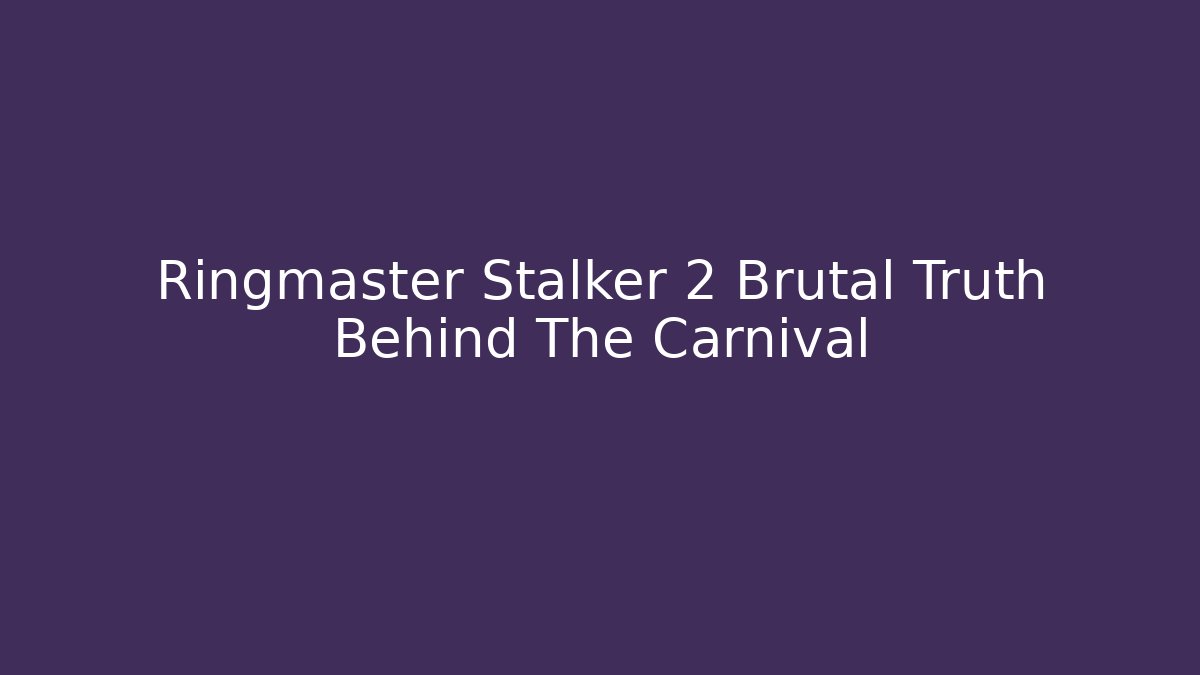 Ringmaster Stalker 2 Brutal Truth Behind The Carnival
