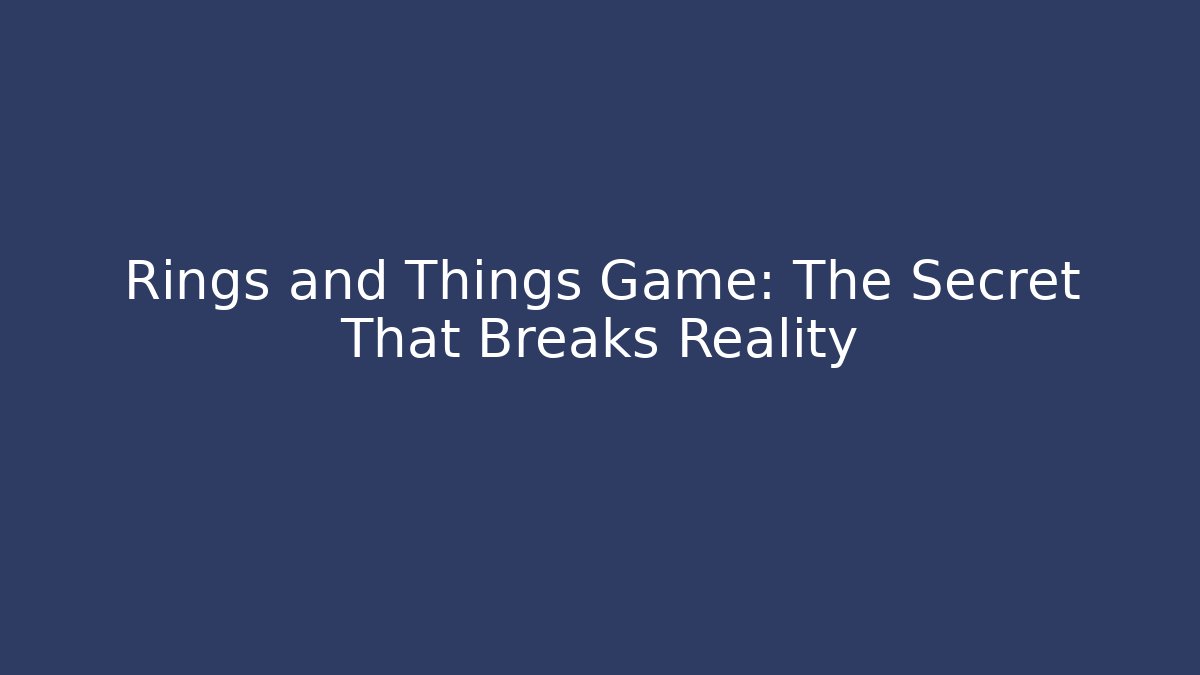 Rings and Things Game: The Secret That Breaks Reality - Método de Aprovação