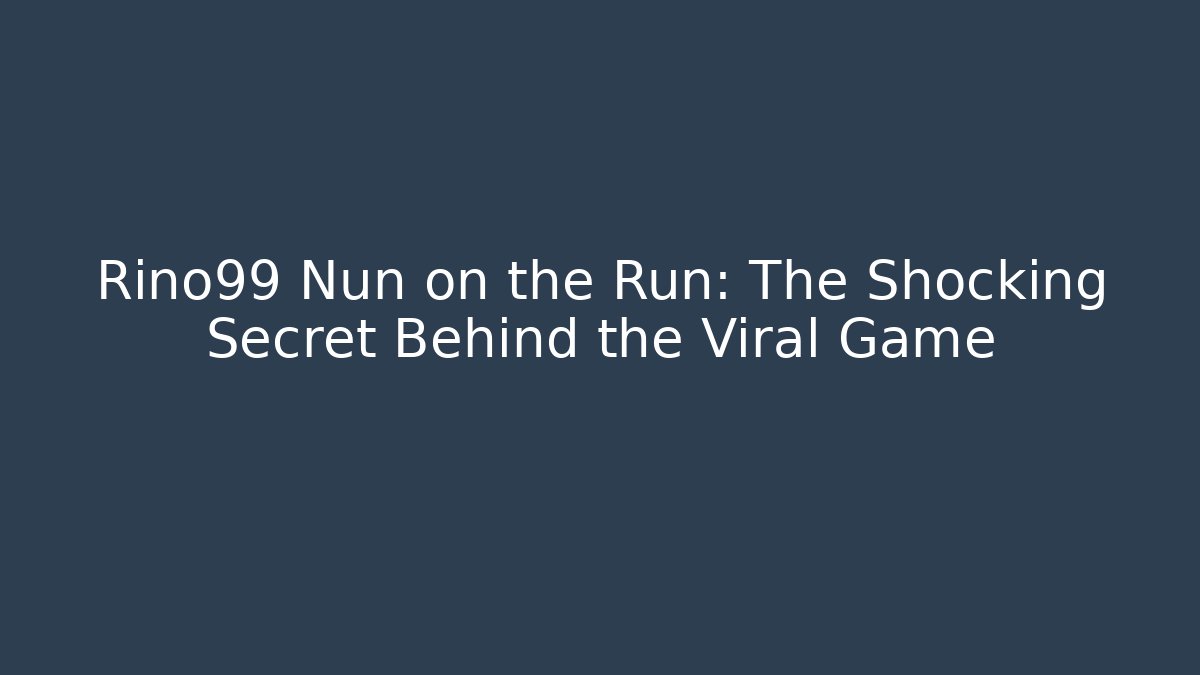 Rino99 Nun on the Run: The Shocking Secret Behind the Viral Game