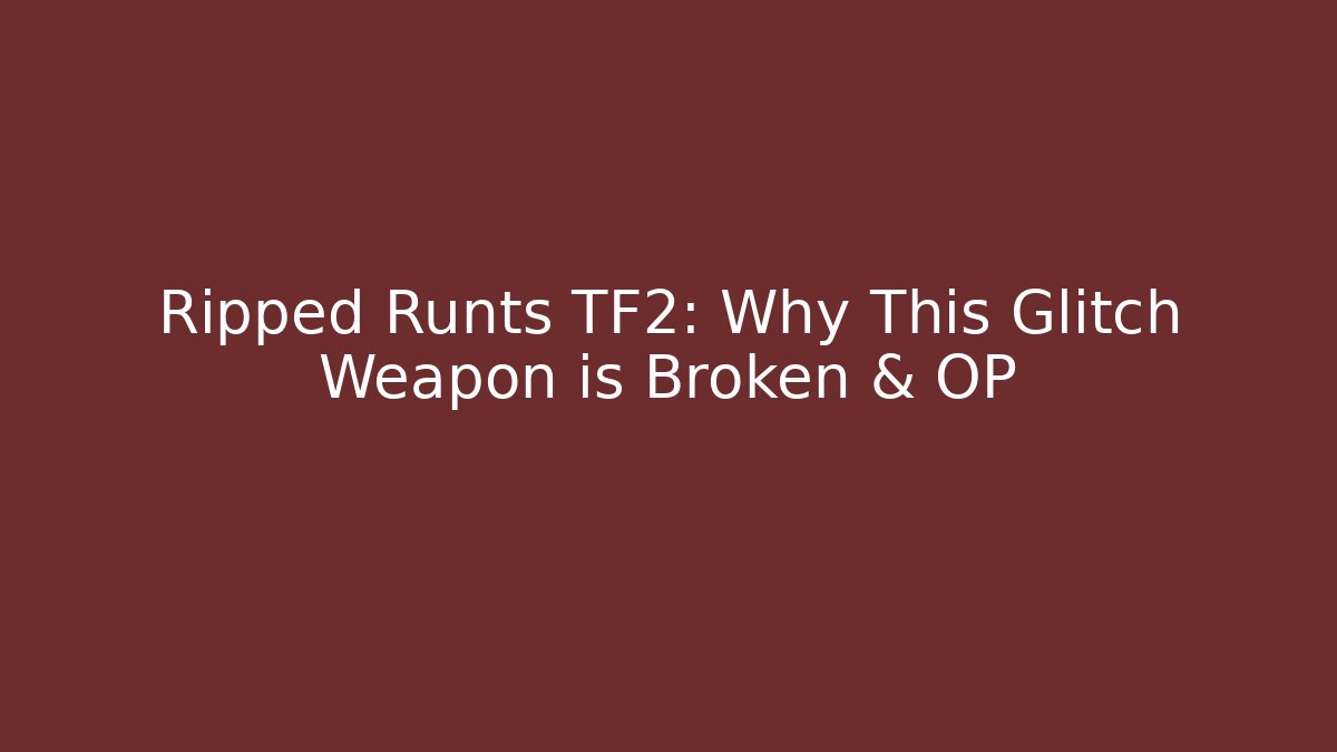 Ripped Runts TF2: Why This Glitch Weapon is Broken & OP