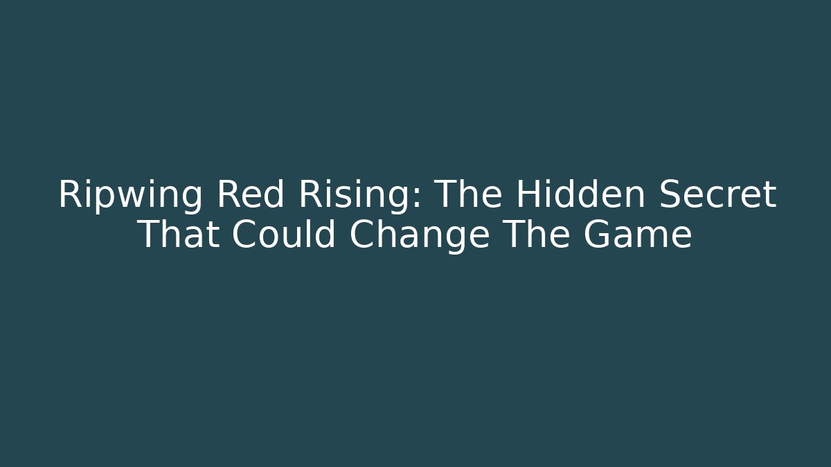 Ripwing Red Rising: The Hidden Secret That Could Change The Game