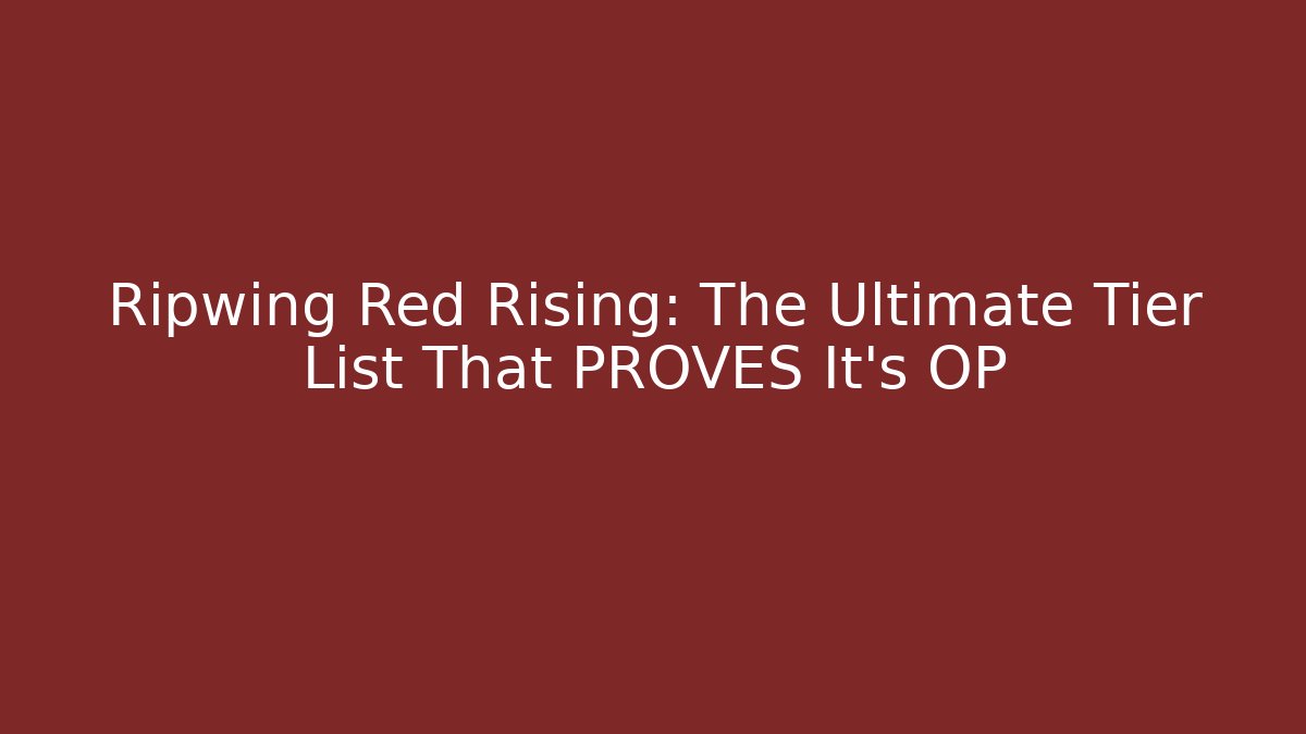 Ripwing Red Rising: The Ultimate Tier List That PROVES It's OP
