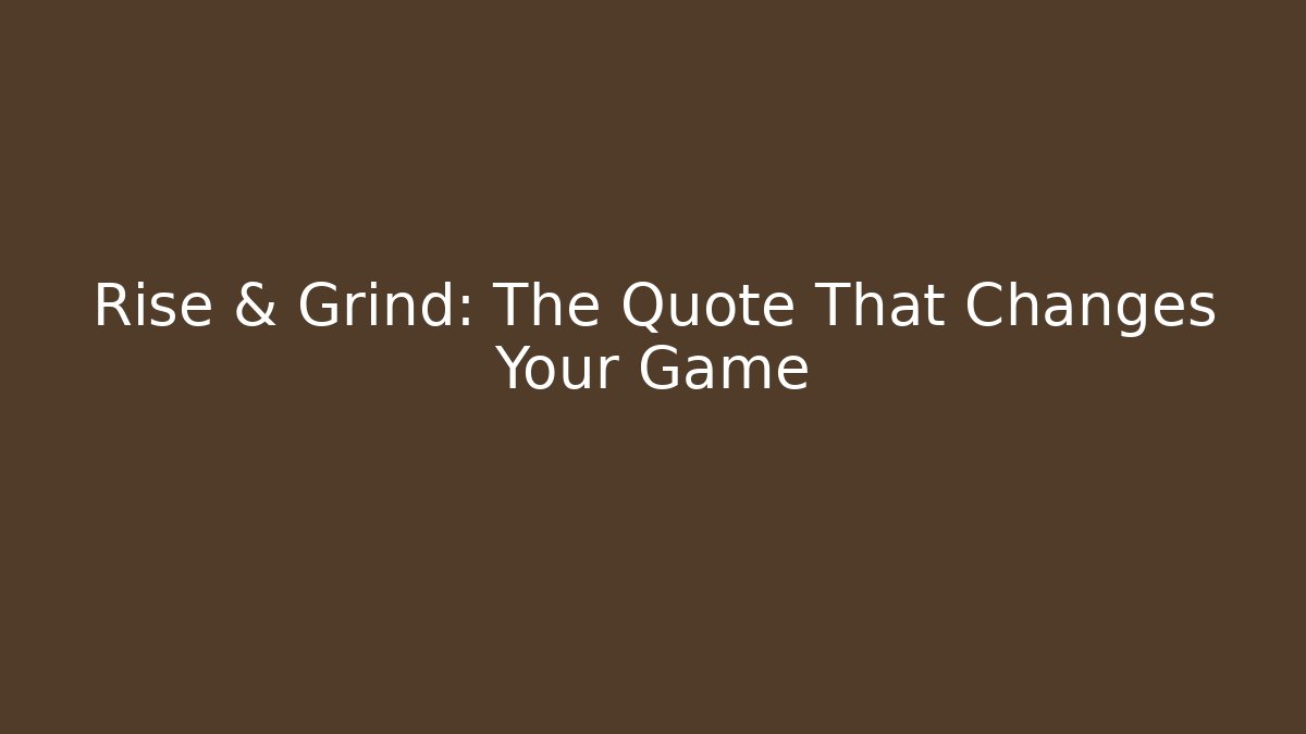 Rise & Grind: The Quote That Changes Your Game