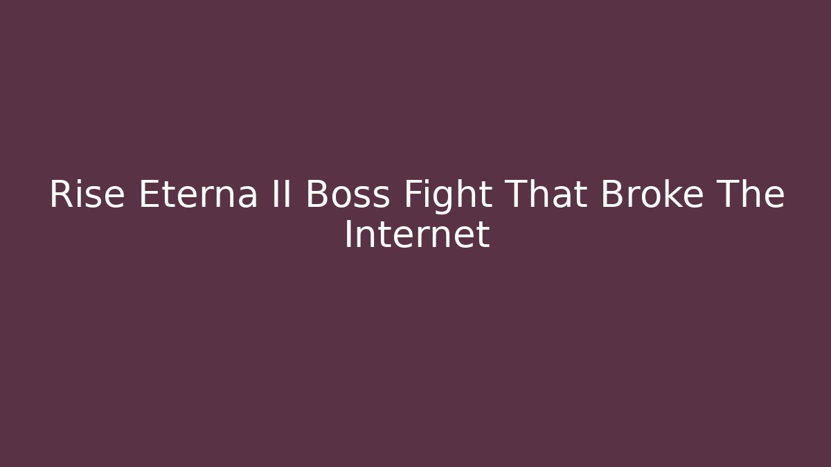 Rise Eterna II Boss Fight That Broke The Internet