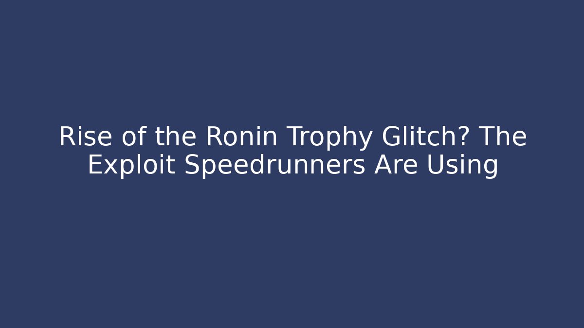 Rise of the Ronin Trophy Glitch? The Exploit Speedrunners Are Using
