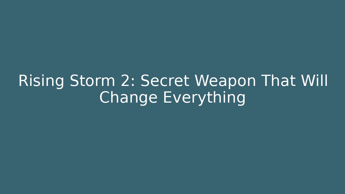 Rising Storm 2: Secret Weapon That Will Change Everything