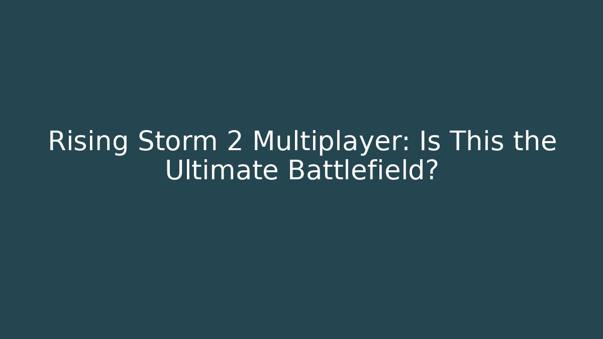 Rising Storm 2 Multiplayer: Is This the Ultimate Battlefield?