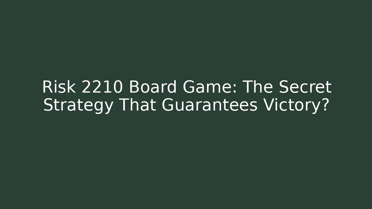 Risk 2210 Board Game: The Secret Strategy That Guarantees Victory?