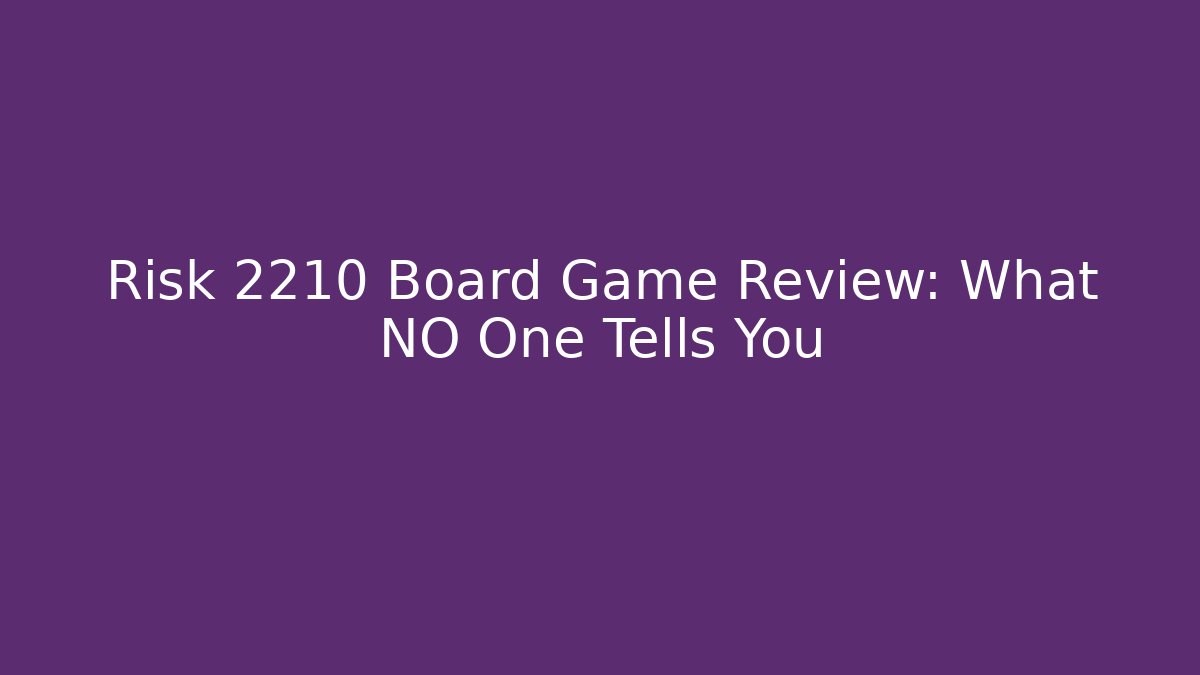 Risk 2210 Board Game Review: What NO One Tells You