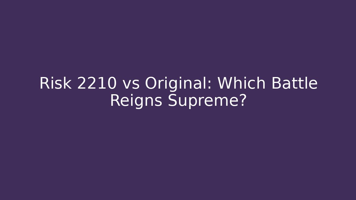 Risk 2210 vs Original: Which Battle Reigns Supreme?