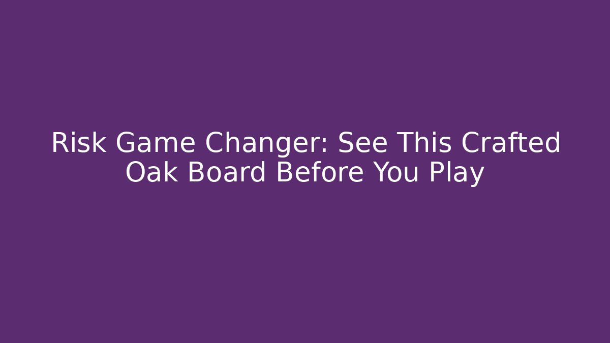 Risk Game Changer: See This Crafted Oak Board Before You Play