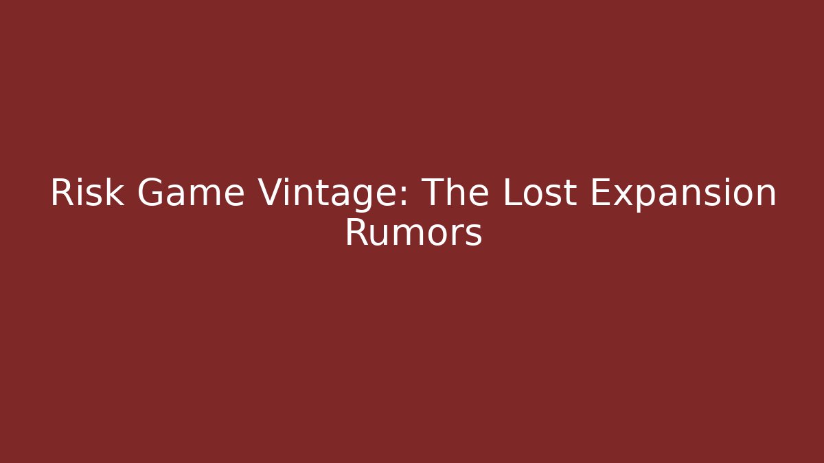 Risk Game Vintage: The Lost Expansion Rumors - Método de Aprovação