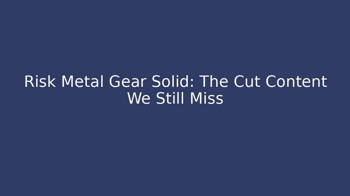 Risk Metal Gear Solid: The Cut Content We Still Miss - Método de Aprovação