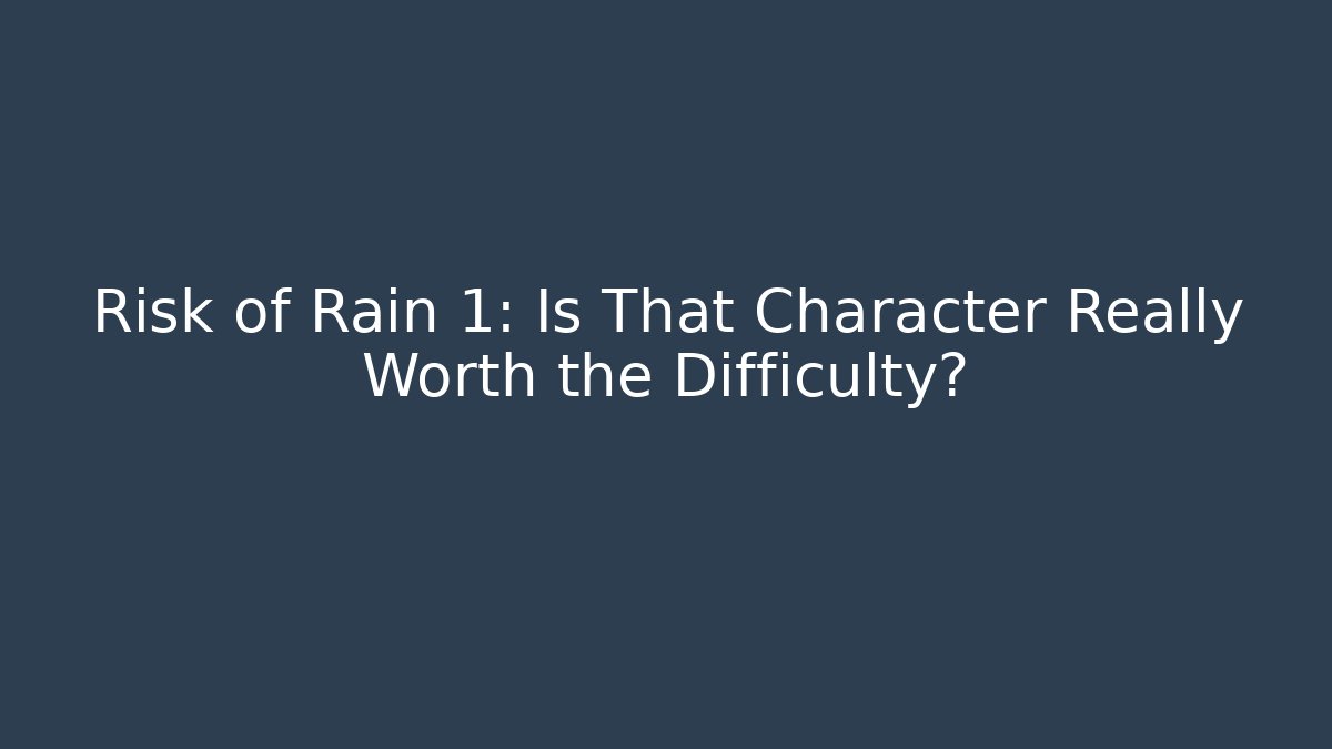 Risk of Rain 1: Is That Character Really Worth the Difficulty?